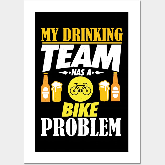 My Drinking Team Has A Bike Problem T-Shirt Wall Art by biNutz